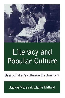 Literacy and Popular Culture: Using Children's Culture in the Classroom - Jackie Marsh,Elaine M. Millard - cover