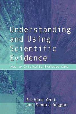 Understanding and Using Scientific Evidence: How to Critically Evaluate Data - Richard Gott,Sandra Duggan - cover