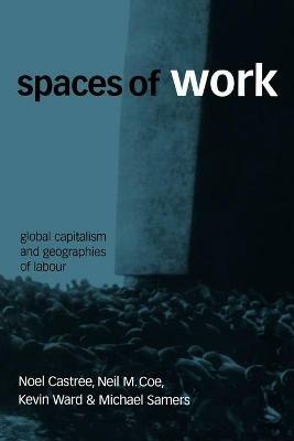 Spaces of Work: Global Capitalism and Geographies of Labour - Noel Castree,Neil Coe,Kevin Ward - cover