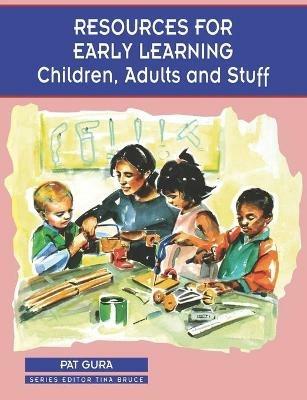 Resources for Early Learning: Children, Adults and Stuff - Pat Gura - cover