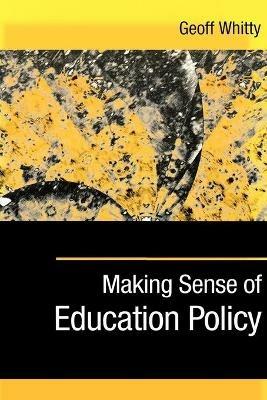 Making Sense of Education Policy: Studies in the Sociology and Politics of Education - Geoff Whitty - cover