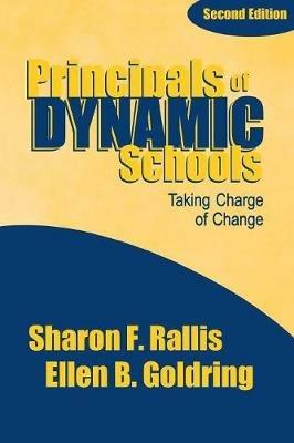 Principals of Dynamic Schools: Taking Charge of Change - Sharon F Rallis,Ellen B. Goldring - cover