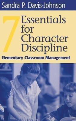Seven Essentials for Character Discipline: Elementary Classroom Management - Sandra P. Davis-Johnson - cover