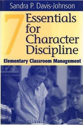 Seven Essentials for Character Discipline: Elementary Classroom Management - Sandra P. Davis-Johnson - cover