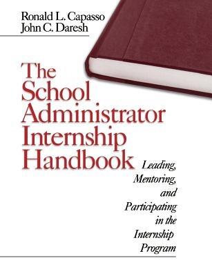 The School Administrator Internship Handbook: Leading, Mentoring, and Participating in the Internship Program - Ronald L. Capasso,John C. Daresh - cover