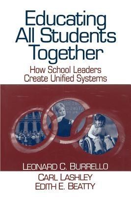 Educating All Students Together: How School Leaders Create Unified Systems - Leonard C. Burrello,Carl A. Lashley,Edith E. Beatty - cover