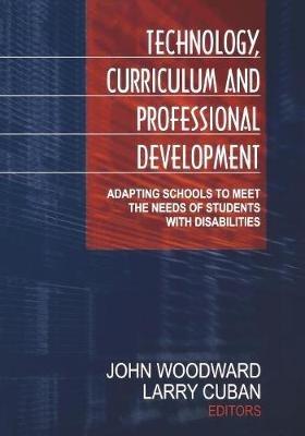 Technology, Curriculum, and Professional Development: Adapting Schools to Meet the Needs of Students With Disabilities - cover