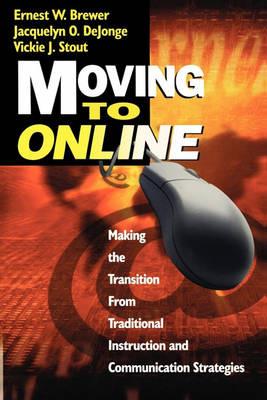 Moving to Online: Making the Transition From Traditional Instruction and Communication Strategies - Ernest W. Brewer,Jacquelyn  O. DeJonge,Vickie  J. Stout - cover