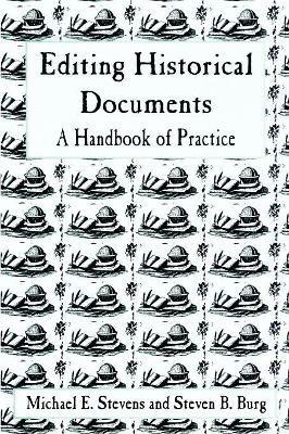 Editing Historical Documents: A Handbook of Practice - Michael E. Stevens,Steven B. Burg - cover