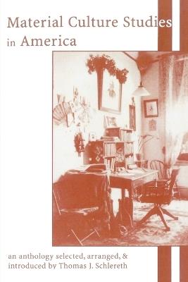 Material Culture Studies in America: An Anthology - cover