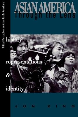 Asian America through the Lens: History, Representations, and Identities - Jun Xing - cover