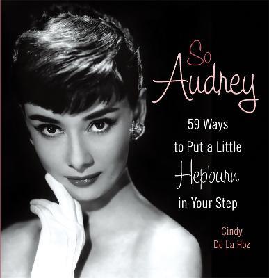 So Audrey: 59 Ways to Put a Little Hepburn in Your Step - Cindy De La Hoz - cover