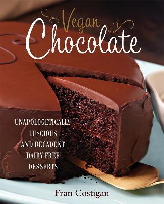 Vegan Chocolate: Unapologetically Luscious and Decadent Dairy-Free Desserts - Fran Costigan - cover