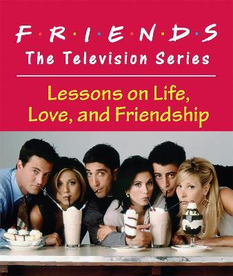 Friends: The Television Series: Lessons on Life, Love, and Friendship - Shoshana Stopek - cover