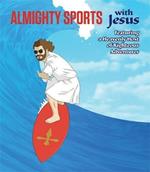 Almighty Sports with Jesus: Featuring a Heavenly Host of Righteous Adventures
