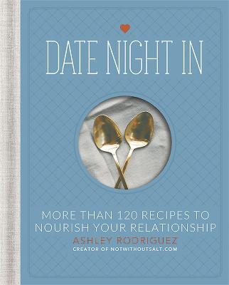 Date Night In: More than 120 Recipes to Nourish Your Relationship - Ashley Rodriguez - cover