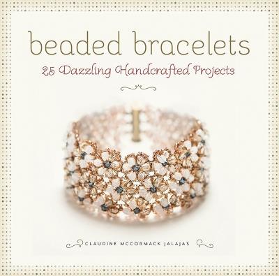 Beaded Bracelets: 25 Dazzling Handcrafted Projects - Claudine Jalajas - cover