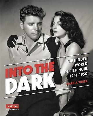 Into the Dark (Turner Classic Movies): The Hidden World of Film Noir, 1941-1950 - Mark Vieira - cover