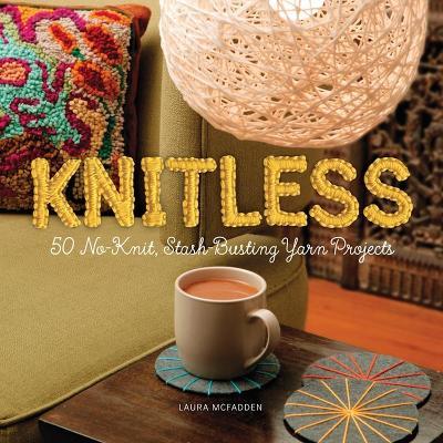 Knitless: 50 No-Knit, Stash-Busting Yarn Projects - Laura McFadden - cover