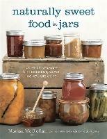 Naturally Sweet Food in Jars: 100 Preserves Made with Coconut, Maple, Honey, and More - Marisa McClellan - cover