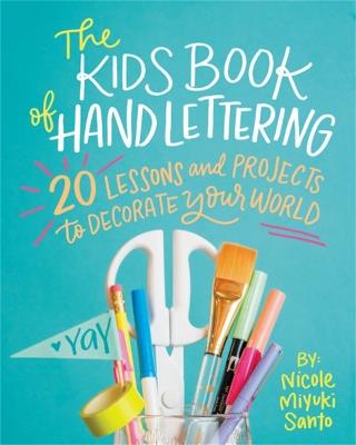 The Kids' Book of Hand Lettering: 20 Lessons and Projects to Decorate Your World - Nicole Miyuki Santo - cover