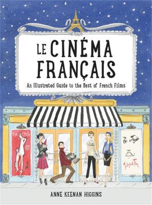 Le Cinema Francais: An Illustrated Guide to the Best of French Films - Anne Keenan Higgins - cover