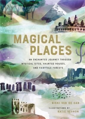 Magical Places: An Enchanted Journey through Mystical Sites, Haunted Houses, and Fairytale Forests - Nikki Van De Car - cover