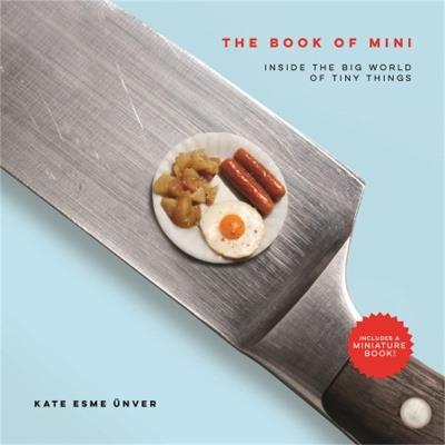 The Book of Mini: Inside the Big World of Tiny Things - Kate Esme UEnver - cover