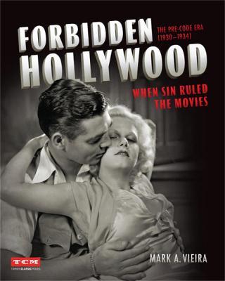 Forbidden Hollywood: The Pre-Code Era (1930-1934): When Sin Ruled the Movies - Mark Vieira - cover