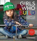 Girls Who Build: Inspiring Curiosity and Confidence to Make Anything Possible