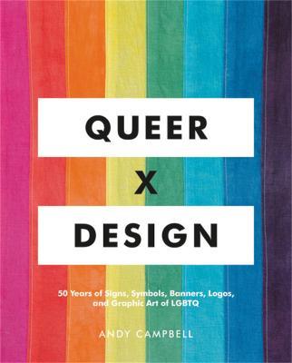 Queer X Design: 50 Years of Signs, Symbols, Banners, Logos, and Graphic Art of LGBTQ - Andy Campbell - cover