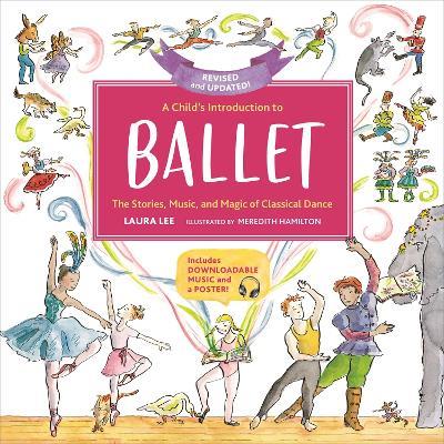 A Child's Introduction to Ballet (Revised and Updated): The Stories, Music, and Magic of Classical Dance - Laura Lee - cover
