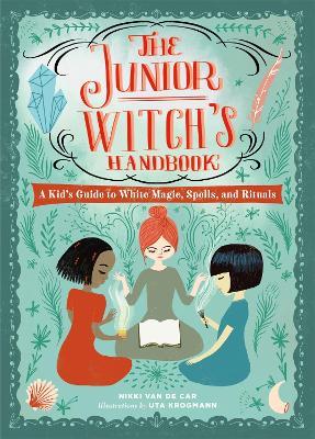 The Junior Witch's Handbook: A Kid's Guide to White Magic, Spells, and Rituals - Nikki Van De Car - cover