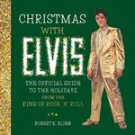 Christmas with Elvis: The Official Guide to the Holidays from the King of Rock 'n' Roll