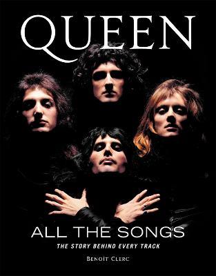 Queen All the Songs: The Story Behind Every Track - Benoît Clerc - cover