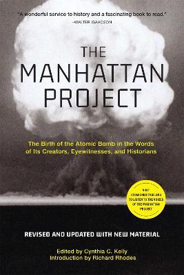 The Manhattan Project (Revised): The Birth of the Atomic Bomb in the Words of Its Creators, Eyewitnesses, and Historians - Cynthia C. Kelly,Richard Rhodes - cover