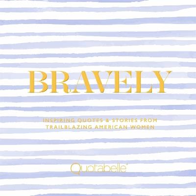 Bravely: Inspiring Quotes & Stories from Trailblazing American Women - Alicia Williamson,Pauline Weger,Quotabelle - cover