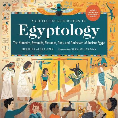 A Child's Introduction to Egyptology: The Mummies, Pyramids, Pharaohs, Gods, and Goddesses of Ancient Egypt - Heather Alexander - cover