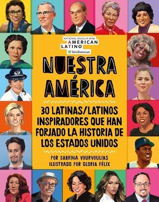 Nuestra America: 30 Latinas/Latinos Inspiradores Que Han Forjado La Historia de Los Estados Unidos - Sabrina Vourvoulias - cover