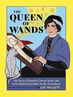 The Queen of Wands: The Story of Pamela Colman Smith, the Artist Behind the Rider-Waite Tarot Deck - Cat Willett - cover