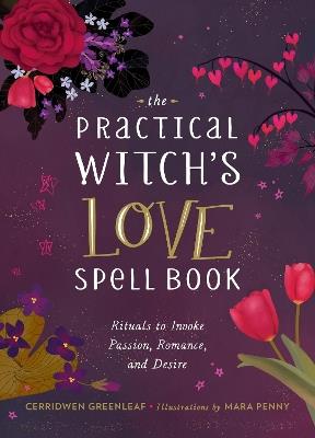 The Practical Witch's Love Spell Book: For Passion, Romance, and Desire - Cerridwen Greenleaf - cover