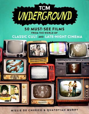 TCM Underground: 50 Must-See Films from the World of Classic Cult and Late-Night Cinema - Millie De Chirico,Quatoyiah Murry - cover