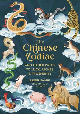 The Chinese Zodiac: And Other Paths to Luck, Riches & Prosperity - Aaron Hwang - cover