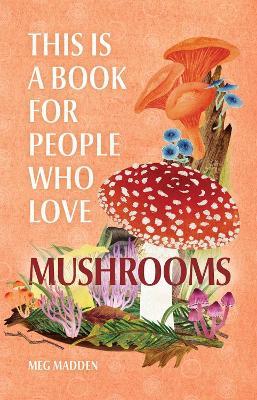 This Is a Book for People Who Love Mushrooms - Meg Madden - cover