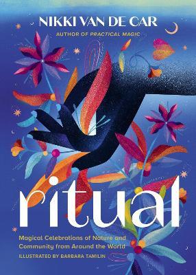 Ritual: Magical Celebrations of Nature and Community from Around the World - Barbara Tamilin,Nikki Van De Car - cover
