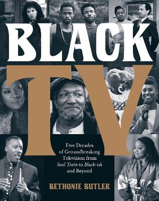 Black TV: Five Decades of Groundbreaking Television from Soul Train to Black-ish and Beyond - Bethonie Butler - cover
