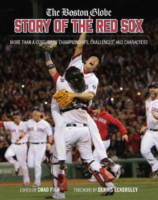 The Boston Globe Story of the Red Sox: More Than a Century of Championships, Challenges, and Characters - Chad Finn,The Boston Globe - cover