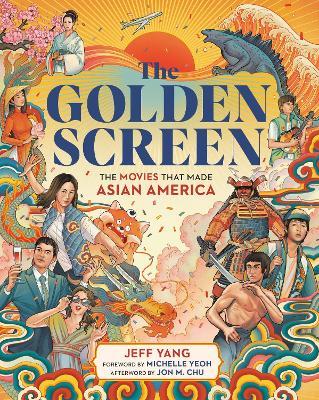 The Golden Screen: The Movies That Made Asian America - Jeff Yang - cover