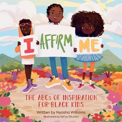 I Affirm Me: The ABCs of Inspiration for Black Kids - Nyasha Williams - cover