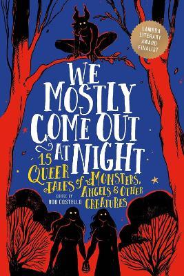We Mostly Come Out at Night: 15 Queer Tales of Monsters, Angels & Other Creatures - Rob Costello,Rob Costello - cover